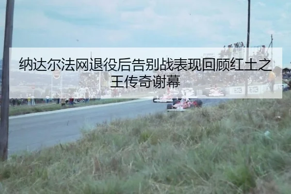 na-da-er-fa-wang-tui-yi-hou-gao-bie-zhan-biao-xian-hui-gu-hong-tu-zhi-wang-chuan-qi-xie-mu-2-375.jpg
