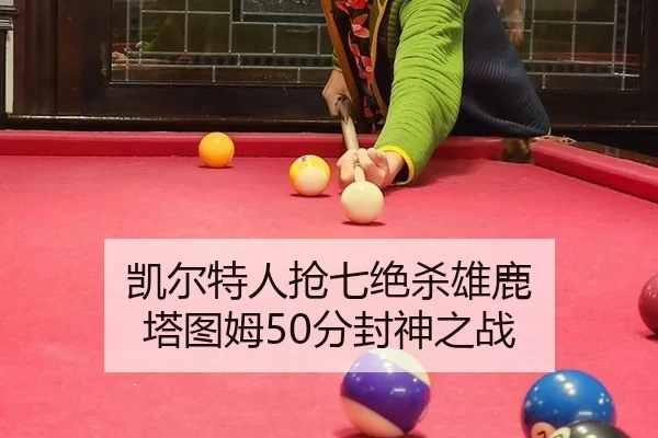 凯尔特人抢七绝杀雄鹿 塔图姆50分封神之战